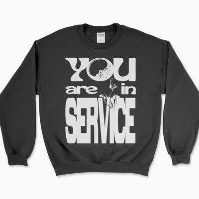 You Are in Service Sweatshirt
